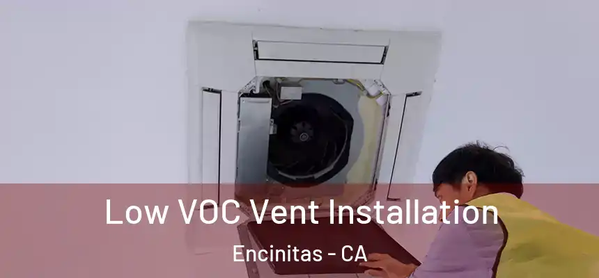  Low VOC Vent Installation Encinitas - CA